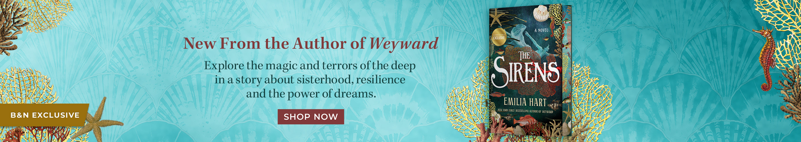 New From the Author of Weyward: Explore the magic and terrors of the deep in a story about sisterhood, resilience and the power of dreams.	B&N Exclusive. The Sirens: A Novel (B&N Exclusive Edition) by Emilia Hart. Shop Now