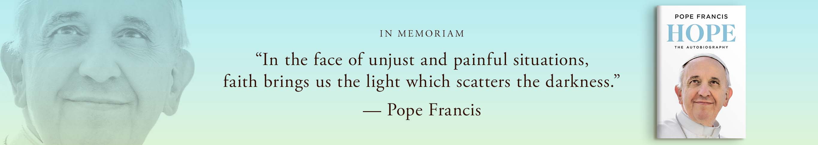 In Memoriam: 'In the face of unjust and painful situations, faith brings us the light which scatters the darkness.' — Pope Francis